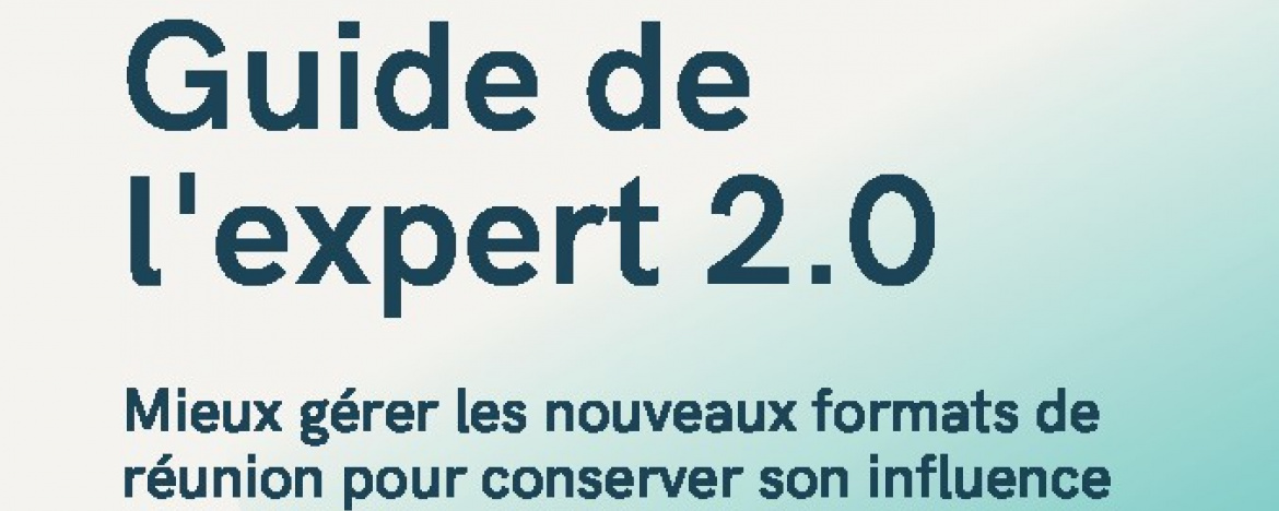 Guide de l'expert 2.0 : Mieux gérer les nouveaux formats de réunion pour conserver son influence